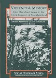 Violence and Memory: One Hundred Years in the Dark Forests of Matabeleland, Zimbabwe (Social History of Africa)