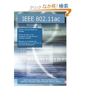 【クリックでお店のこの商品のページへ】IEEE 802.11ac: High impact Technology - What You Need to Know: Definitions, Adoptions, Impact, Benefits, Maturity, Vendors: Kevin Roebuck: 洋書
