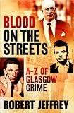 Blood on the Streets: The A-Z of Glasgow Crime
