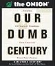 Our Dumb Century: The Onion Presents 100 Years of Headlines from America's Finest News Source