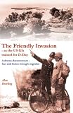 The friendly invasion : as the US GIs trained for D-Day : a drama-documentary, fact and fiction brought together