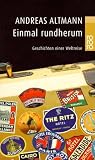 Einmal rundherum. Geschichten einer Weltreise - Andreas Altmann