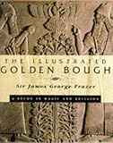 The illustrated golden bough : a study in magic and religion