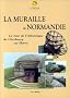 La Muraille de Normandie : Le mur de l'Atlantique de Cherbourg au Havre
