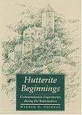 Hutterite Beginnings: Communitarian Experiments during the Reformation (Center Books in Anabaptist Studies)