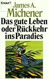 Das gute Leben oder R&uuml;ckkehr ins Paradies - Erz&auml;hlungen. - James A. Michener