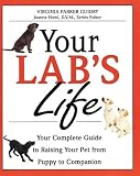 Your Lab's Life: Your Complete Guide to Raising Your Pet from Puppy to Companion (Your Pet's Life)