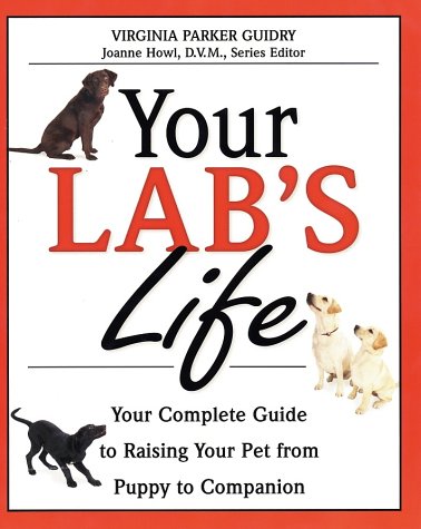 Your Lab's Life: Your Complete Guide to Raising Your Pet from Puppy to Companion (Your Pet's Life)