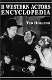 B Western Actor's Encyclopedia: Facts, Photos and Filmographies for More Than 250 Familiar Faces (McFarland Classics)