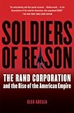 Soldiers of Reason: The RAND Corporation and the Rise of the American Empire