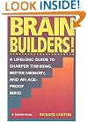 Brain Builders!: A Lifelong Guide to Sharper Thinking, Better Memory, and an Age-Proof Mind