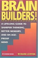 Brain Builders!: A Lifelong Guide to Sharper Thinking, Better Memory, and an Age-Proof Mind