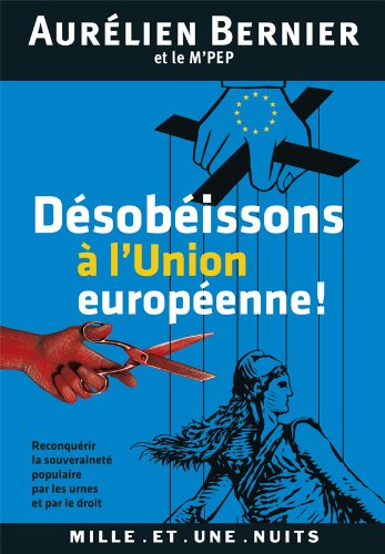 Désobéissons à l'Union européenne !:Reconquérir la souveraineté populaire par les urnes et par le droit