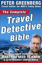 The Complete Travel Detective Bible: The Consummate Insider Tells You What You Need to Know in an Increasingly Complex World!