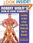 Robert Wolff's Book of Great Workouts : Everything You Need to Know to Vary Your Routine and Keep You Motivated