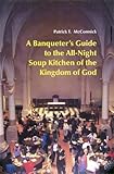 A Banqueters Guide to the All-Night Soup Kitchen of the Kingdom of God