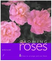 Growing Roses: The Complete Book for Rose Lovers - Growing, Arranging and Creative Crafts with Fresh and Dried Flowers