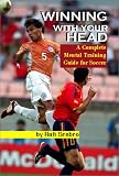 Winning With Your Head: A Complete Mental Training Guide for Soccer