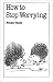 Books : How to Stop Worrying (Overcoming Common Problems)