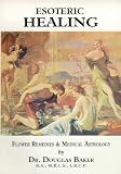 Esoteric Healing: Flower Remedies and Medical Astrology v. 3 (Seven Pillars of Ancient Wisdom)