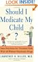 Should I Medicate My Child? Sane Solutions for Troubled Kids with--and without--Psychiatric Drugs