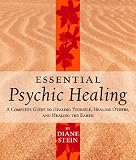 Essential Psychic Healing: A Complete Guide to Healing Yourself, Healing Others and Healing the Earth