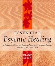 Essential Psychic Healing: A Complete Guide to Healing Yourself, Healing Others and Healing the Earth