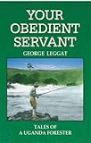 Your obedient servant : tales of a Uganda forester :
