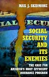 Social Security and Its Enemies: The Case for America's Most Efficient Insurance Program
