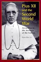 Pius XII and the Second World War: According to the Archives of the Vatican