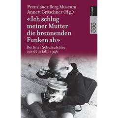 Ich schlug meiner Mutter die brennenden Funken ab. Berliner Schulaufs�tze aus dem Jahr 1946.