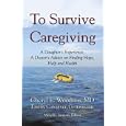 To Survive Caregiving: A Daughter's Experience, A Doctor's Advice on Finding Hope, Help and Health by Cheryl E. Woodson; MD; FACP; AGSF