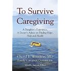 Click here to buy To Survive Caregiving: A Daughter's Experience, A Doctor's Advice on Finding Hope,... by Cheryl E. Woodson; MD; FACP; AGSF.