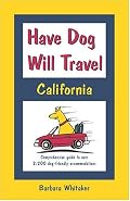Have Dog Will Travel, California Edition: Comprehensive Guide to Over 2,200 Dog-friendly Accommodations