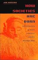 How Societies Are Born: Governance in West Central Africa Before 1600