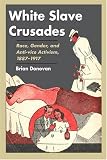 White Slave Crusades: Race, Gender, and Anti-vice Activism, 1887-1917