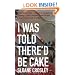 I Was Told There'd be Cake