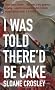 I Was Told There'd be Cake