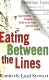Eating Between the Lines: The Supermarket Shopper's Guide to the Truth Behind Food Labels