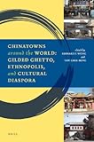 Chinatowns around the world : gilded ghetto, ethnopolis, and cultural diaspora