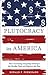Plutocracy in America: How Increasing Inequality Destroys the Middle Class and Exploits the Poor