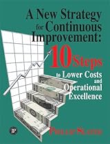 A New Strategy for Continuous Improvement: 10 Steps to Lower Costs and Operational Excellence