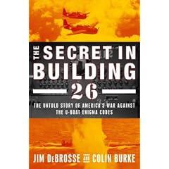 The Secret in Building 26: The Untold Story of America's Ultra War Against the U-Boat Enigma Codes
