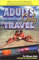 Adults Only Travel: The Ultimate Guide to Romantic and Erotic Destinations, Second Edition