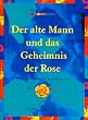 Der alte Mann und das Geheimnis der Rose. Wege zu Weisheit und Wohlstand