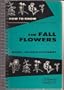 How to Know the Fall Flowers: Pictured-Keys for Determining the More Common Fall-Flowering Herbaceous Plants with Suggestions and Aids for Their Study (Pictured Key Nature Series)