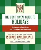 Don't Sweat Guide to Holidays, The: Enjoying the Festivities and Letting Go of the Tension (Don't Sweat Guides)
