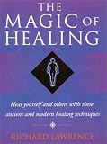 Magic of Healing: Heal Yourself and Others With These Ancient and Modern Techniques