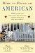 How to Raise an American: 1776 Fun and Easy Tools, Tips, and Activities to Help Your Child Love This Country