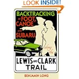 Backtracking: By Foot, Canoe, and Subaru Along the Lewis and Clark Trail by Benjamin Long and Karen Nichols